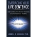 Embracing Your Life Sentence: How to Turn Life Greatest Tragedies into Your Greatest Triumphs