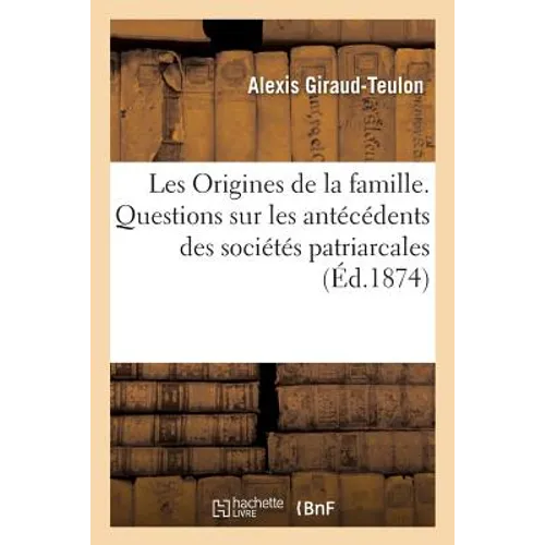Les Origines de la Famille. Questions Sur Les Antécédents Des Sociétés Patriarcales