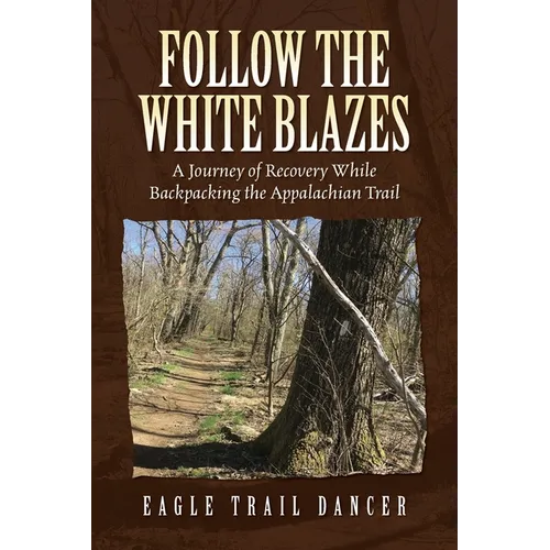 Follow The White Blazes: A Journey of Recovery While Backpacking the Appalachian Trail