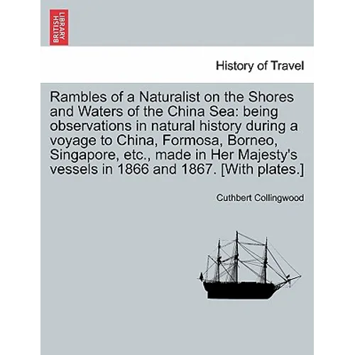 Rambles of a Naturalist on the Shores and Waters of the China Sea: Being Observations in Natural History During a Voyage to China, Formosa, Borneo, Si
