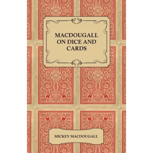 Macdougall on Dice and Cards - Modern Rules, Odds, Hints and Warnings for Craps, Poker, Gin Rummy and Blackjack