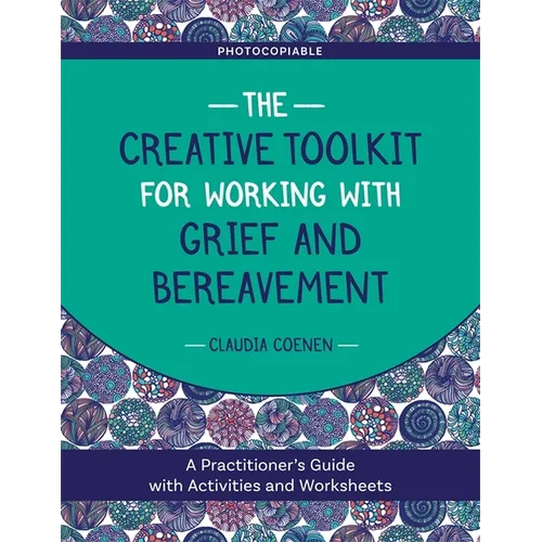 The Creative Toolkit for Working with Grief and Bereavement: A Practitioner's Guide with Activities and Worksheets