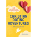Christian Dating Adventures - A Couple's Guide: 65 Fun, Creative Dates to Connect and Grow
