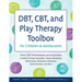 DBT, CBT, and Play Therapy Toolbox for Children and Adolescents: Over 200 Worksheets and Activities to Address Anxiety, Depression, Trauma, Boundaries