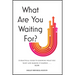 What Are You Waiting For?: A Practical Guide to Knowing What You Want and Making It Happen Now