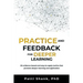 Practice and Feedback for Deeper Learning: 26 Evidence-Based and Easy-To-Apply Tactics That Promote Deeper Learning and Application