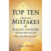Top Ten Crucial Mistakes of Young Pastors (and Some Older Ones, Too!)