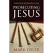 Prosecuting Jesus: Finding Christ by Putting Him on Trial