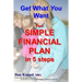 Get What You Want: Your SIMPLE FINANCIAL PLAN in 5 steps