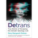 Detrans: True Stories of Escaping the Gender Ideology Cult