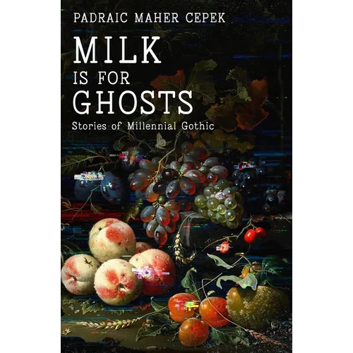 Milk is for Ghosts: Stories of Millennial Gothic