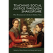 Teaching Social Justice Through Shakespeare: Why Renaissance Literature Matters Now