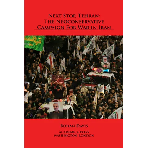 Next Stop, Tehran: The Neoconservative Campaign for War in Iran