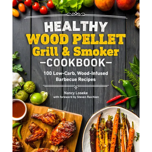 Healthy Wood Pellet Grill & Smoker Cookbook: 100 Low-Carb Wood-Infused Barbecue Recipes