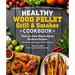 Healthy Wood Pellet Grill & Smoker Cookbook: 100 Low-Carb Wood-Infused Barbecue Recipes