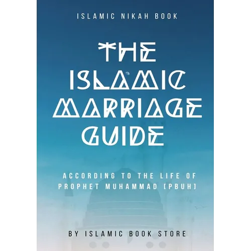 The Islamic Marriage Guide: According to The Life of Prophet Muhammad [PBUH]