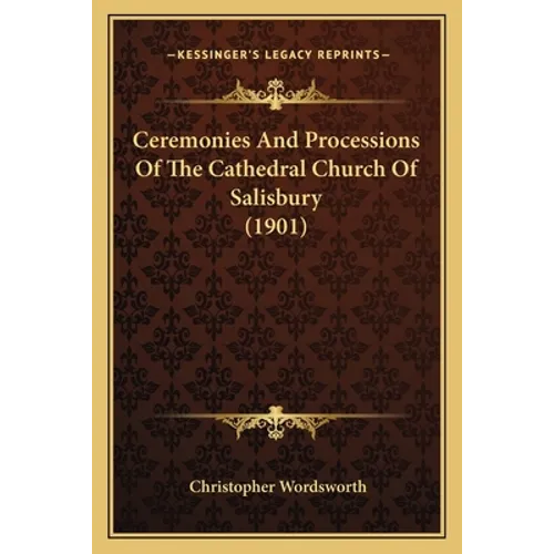 Ceremonies And Processions Of The Cathedral Church Of Salisbury (1901)