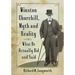 Winston Churchill, Myth and Reality: What He Actually Did and Said
