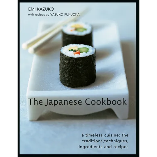 The Japanese Cookbook: A Timeless Cuisine: The Traditions, Techniques, Ingredients and Recipes