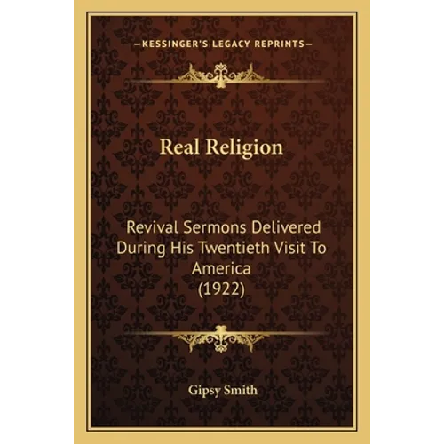 Real Religion: Revival Sermons Delivered During His Twentieth Visit To America (1922)