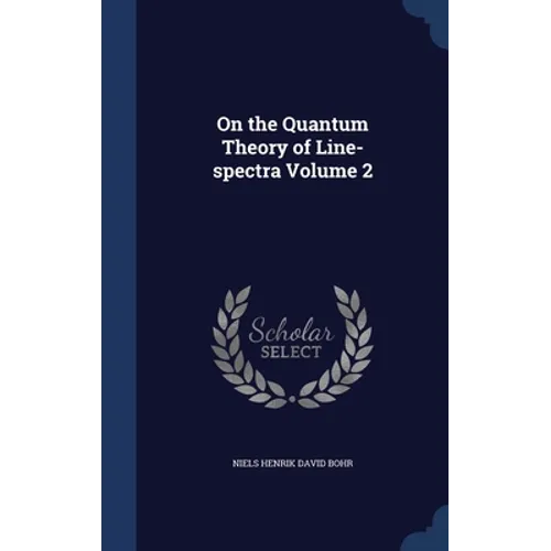 On the Quantum Theory of Line-spectra; Volume 2