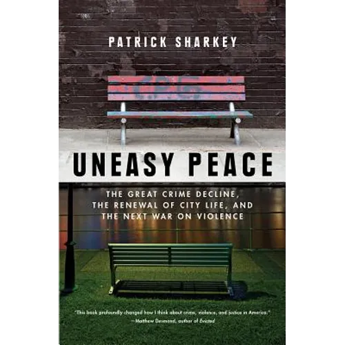 Uneasy Peace: The Great Crime Decline, the Renewal of City Life, and the Next War on Violence
