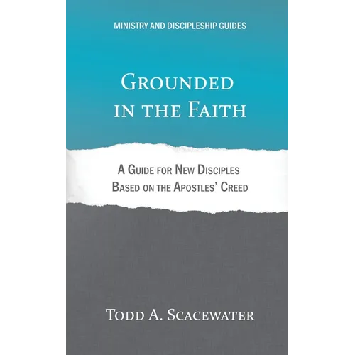 Grounded in the Faith: A Guide for New Disciples Based on the Apostles' Creed
