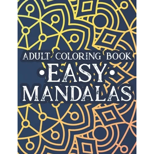 Adult Coloring Book Easy Mandalas: Simple Illustrations And Mandalas To Color, Coloring Book With Calming Designs And Patterns