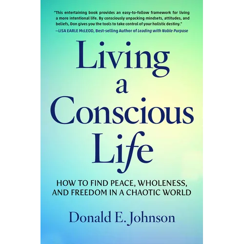 Living a Conscious Life: How to Find Peace, Wholeness, and Freedom in a Chaotic World