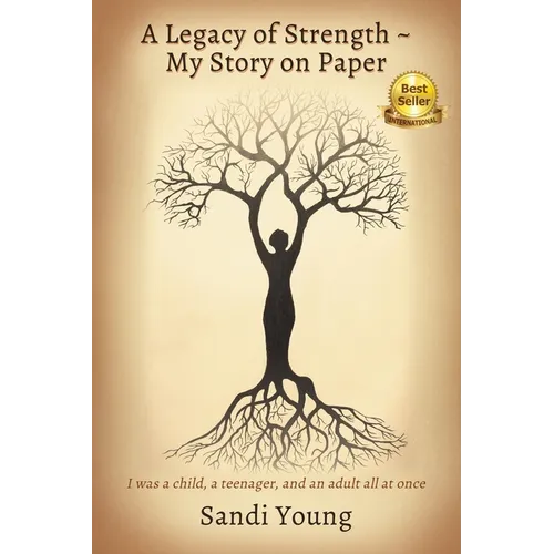 A Legacy of Strength - My Story on Paper: I was a child, a teenager, and an adult all at once