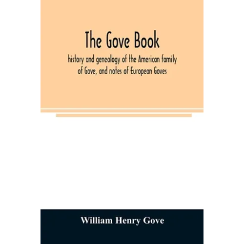 The Gove book; history and genealogy of the American family of Gove, and notes of European Goves