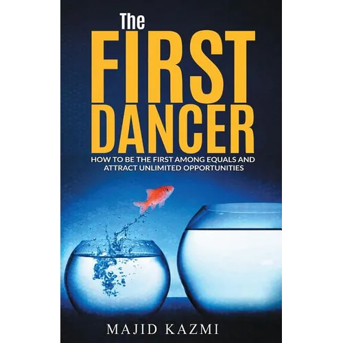 The First Dancer: How to be the first among equals and attract unlimited opportunities