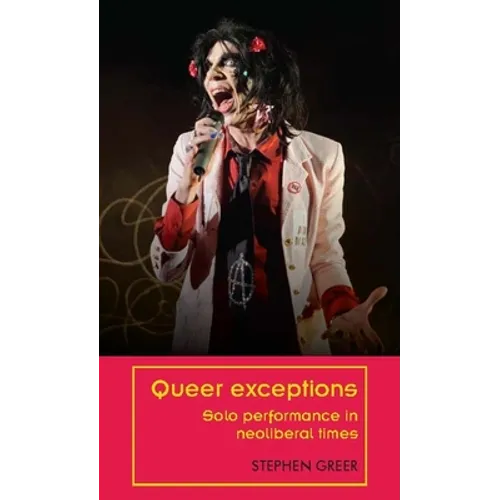 Queer Exceptions: Solo Performance in Neoliberal Times