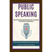 Public Speaking: The Self Help Guide to Mastering Small Talk, Presentations and Influence in Communication (Boost Your Overall Networking Skills and B