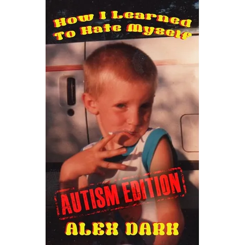 How I Learned To Hate Myself (Autism Edition)
