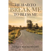 He Had to Break Me to Bless Me: My Journey of Restoration