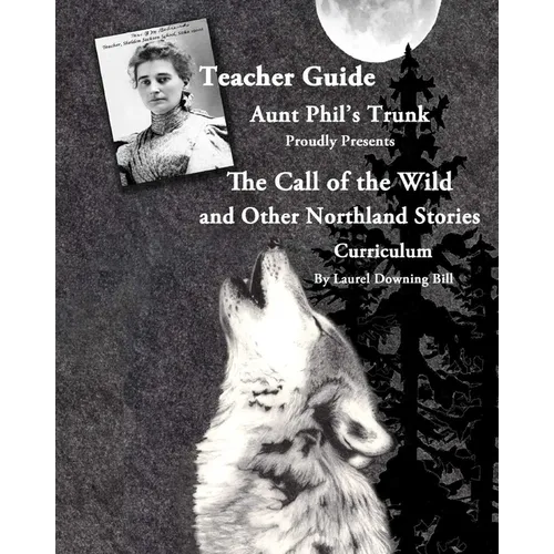 Aunt Phil's Trunk Proudly Presents Teacher Guide The Call of the Wild: and Other Northland Stories
