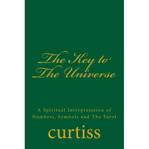 The Key to The Universe: A Spiritual Interpretation of Numbers, Symbols and The Tarot