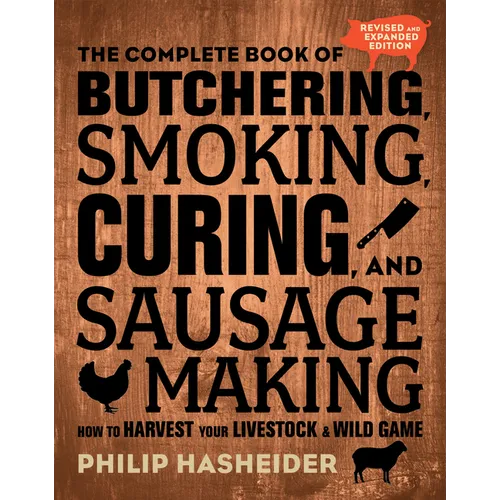 The Complete Book of Butchering, Smoking, Curing, and Sausage Making: How to Harvest Your Livestock and Wild Game - Revised and Expanded Edition