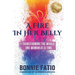 A Fire In Her Belly: Transforming The World One Woman At A Time