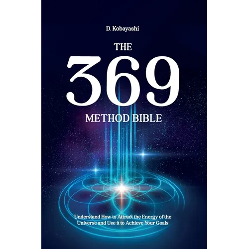 The 369 Method Bible: Understand How to Attract the Energy of the Universe and Use it to Achieve Your Goals - Paperback