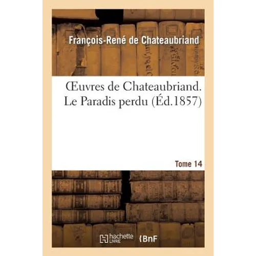 Oeuvres de Chateaubriand. Tome 14. Le Paradis Perdu