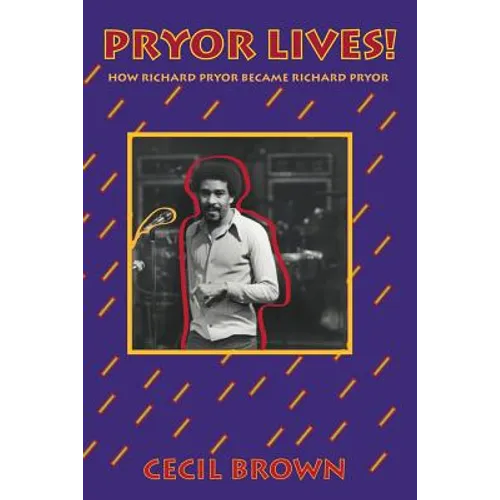Pryor Lives!: How Richard Pryor Became Richard Pryor Or Kiss My Rich, Happy Black...Ass! A Memoir