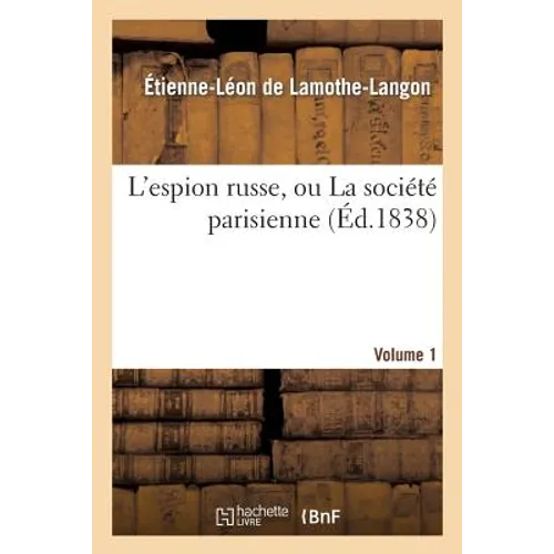L'Espion Russe, Ou La Société Parisienne. Volume 1