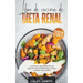 Libro de cocina de dieta renal, La guía para principiantes de una dieta baja en proteínas, sodio, potasio y fósforo para el riñón