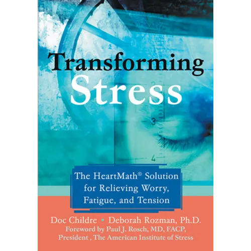 Transforming Stress: The Heartmath Solution for Relieving Worry, Fatigue, and Tension