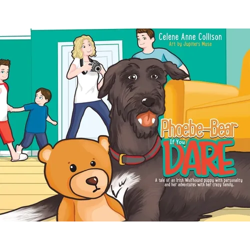 Phoebe-Bear if You Dare: A Tale of an Irish Wolfhound Puppy With Personality and Her Adventures With Her Crazy Family - Paperback