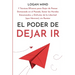 El Poder de Dejar Ir: 7 Técnicas Eficaces para Dejar de Pensar Demasiado en el Pasado, Sanar las Heridas Emocionales, y Disfrutar de la Libe