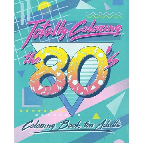 Totally Coloring the 80's Adult Coloring Book: Relax and relieve stress while coloring funky images from the eighties.