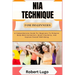 Nia Technique for Beginners: A Comprehensive Guide For Beginners To Enhance Body-Mind Connection, Boost Flexibility, And Improve Overall Well-Being